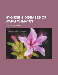 Hygiene & Diseases of Warm Climates