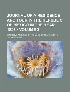 Journal Of A Residence And Tour In The Republic Of Mexico In The Year 1826 (volume 2); With Some Account Of The Mines Of That Country