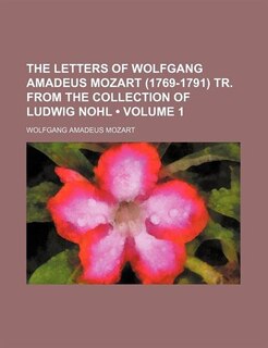 Couverture_The Letters of Wolfgang Amadeus Mozart (1769-1791) Tr. From the Collection of Ludwig Nohl (Volume 1)