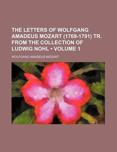 Couverture_The Letters of Wolfgang Amadeus Mozart (1769-1791) Tr. From the Collection of Ludwig Nohl (Volume 1)