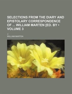 Front cover_Selections From the Diary and Epistolary Correspondence of William Marten [Ed. By (Volume 3); .]
