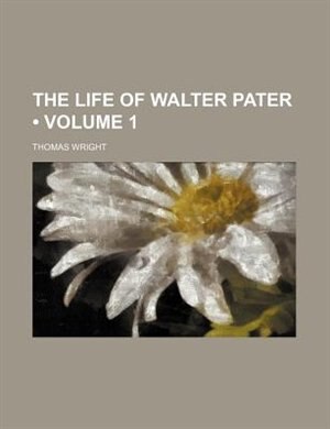 The Life Of Walter Pater (volume 1)