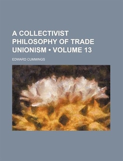 Front cover_A Collectivist Philosophy of Trade Unionism (Volume 13)