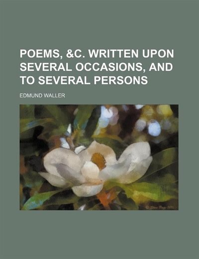 Poems, &c. Written Upon Several Occasions, and to Several Persons