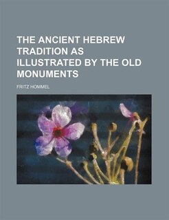 The Ancient Hebrew Tradition As Illustrated By The Old Monuments