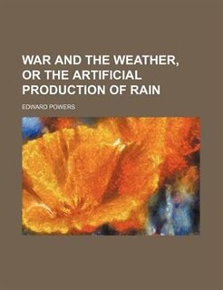 Front cover_War and the Weather, or the Artificial Production of Rain