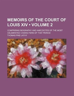 Front cover_Memoirs of the Court of Louis Xiv (Volume 2); Comprising Biography and Anecdotes of the Most Celebrated Characters of That Period