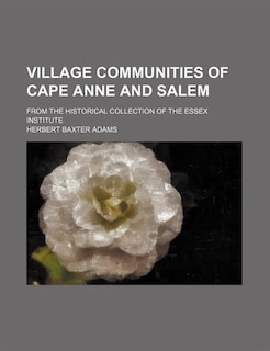 Couverture_Village Communities of Cape Anne and Salem; From the Historical Collection of the Essex Institute