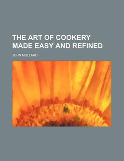 The Art Of Cookery Made Easy And Refined
