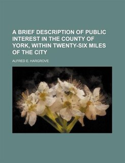 Front cover_A brief description of public interest in the county of York, within twenty-six miles of the city