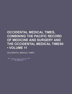 Front cover_Occidental Medical Times, Combining the Pacific Record of Medicine and Surgery and the Occidental Medical Times0 (Volume 11)
