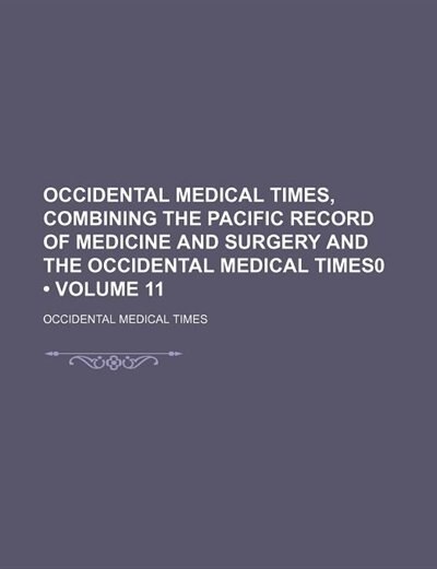 Front cover_Occidental Medical Times, Combining the Pacific Record of Medicine and Surgery and the Occidental Medical Times0 (Volume 11)