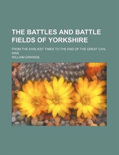 Front cover_The Battles and Battle Fields of Yorkshire; From the Earliest Times to the End of the Great Civil War