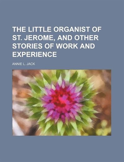 Front cover_The little organist of St. Jerome, and other stories of work and experience