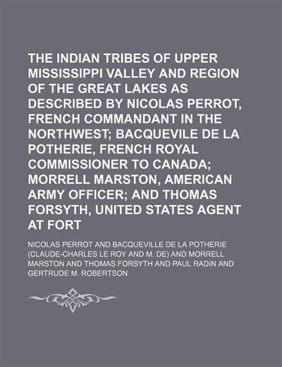 The Indian Tribes of the Upper Mississippi Valley and Region of the Great Lakes as Described by Nicolas Perrot, French Commandant in the Northwest (Vo