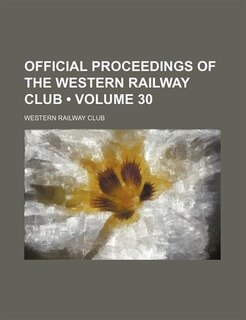 Couverture_Official Proceedings of the Western Railway Club (Volume 30)