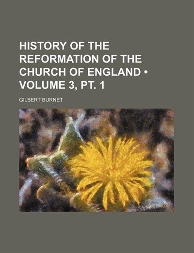 History of the reformation of the church of England (Volume 3, pt. 1 )