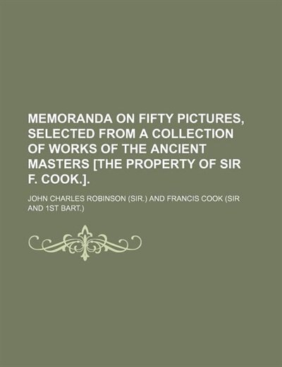 Front cover_Memoranda on fifty pictures, selected from a collection of works of the ancient masters [the property of sir F. Cook.].