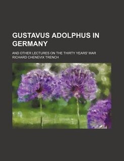Gustavus Adolphus in Germany; and other lectures on the Thirty years' war