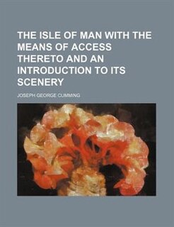 The Isle of Man with the means of access thereto and an introduction to its scenery