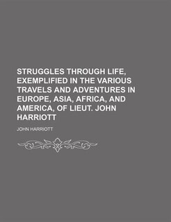 Front cover_Struggles through life, exemplified in the various travels and adventures in Europe, Asia, Africa, and America, of Lieut. John Harriott
