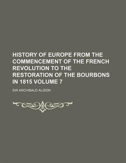 Front cover_History of Europe from the commencement of the French Revolution to the restoration of the Bourbons in 1815 Volume 7