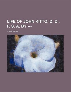 Front cover_Life of John Kitto, D. D., F. S. A. by ---