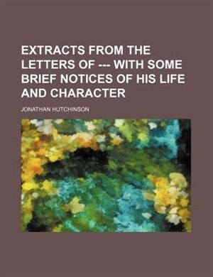 Front cover_Extracts from the letters of --- with some brief notices of his life and character