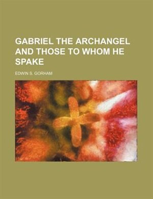 Front cover_gabriel the archangel and those to whom he spake