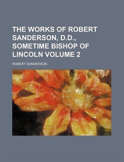 Front cover_The works of Robert Sanderson, D.D., sometime Bishop of Lincoln Volume 2