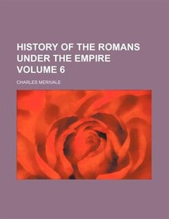 History of the Romans under the empire Volume 6