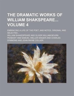 Front cover_The dramatic works of William Shakspeare Volume 4 ; embracing a life of the poet, and notes, original and selected