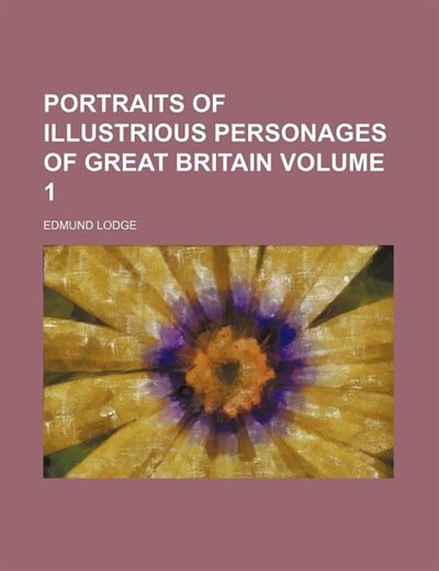 Portraits of illustrious personages of Great Britain Volume 1