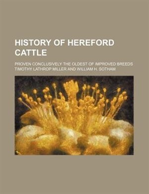 History of Hereford cattle; proven conclusively the oldest of improved breeds