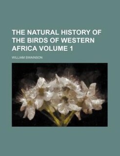 Front cover_The natural history of the birds of Western Africa Volume 1