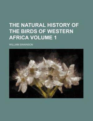 Front cover_The natural history of the birds of Western Africa Volume 1