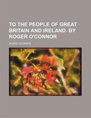 Couverture_To the people of Great Britain and Ireland. By Roger O'Connor