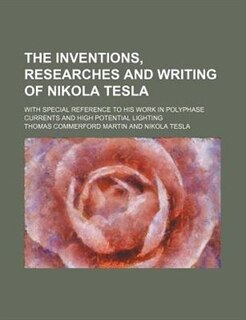 Front cover_The inventions, researches and writing of Nikola Tesla; with special reference to his work in polyphase currents and high potential lighting