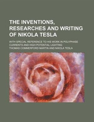 Front cover_The inventions, researches and writing of Nikola Tesla; with special reference to his work in polyphase currents and high potential lighting