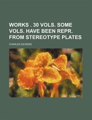 Front cover_Works . 30 vols. Some vols. have been repr. from stereotype plates