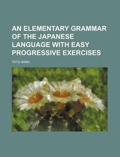 An Elementary Grammar of the Japanese Language with Easy Progressive Exercises