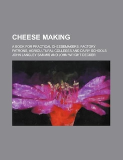 Couverture_Cheese Making; A Book for Practical Cheesemakers, Factory Patrons, Agricultural Colleges and Dairy Schools