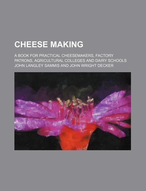 Couverture_Cheese Making; A Book for Practical Cheesemakers, Factory Patrons, Agricultural Colleges and Dairy Schools