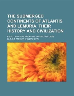 Front cover_The Submerged Continents of Atlantis and Lemuria, Their History and Civilization; Being Chapters from the Akashic Records
