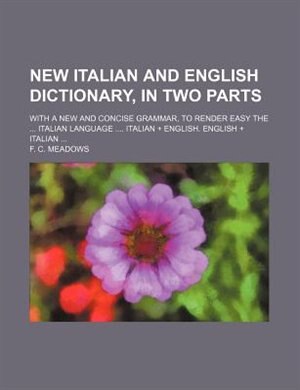 Front cover_New Italian and English dictionary, in two parts; With a new and concise grammar, to render easy the  Italian language  Italian + English. English + Italian