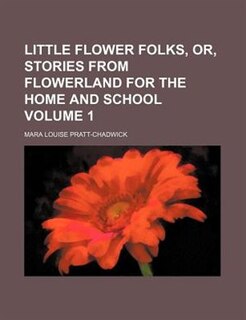 Front cover_Little flower folks, or, Stories from flowerland for the home and school Volume 1