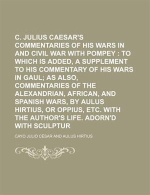 C. Julius Caesar's Commentaries of His Wars in Gaul, and Civil War with Pompey