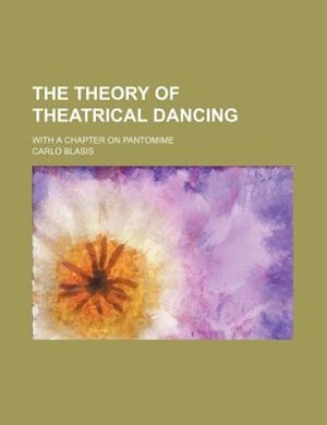 Couverture_The Theory Of Theatrical Dancing; With A Chapter On Pantomime