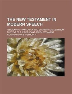 The New Testament in modern speech; an idiomatic translation into everyday English from the text of the Resultant Greek Testament