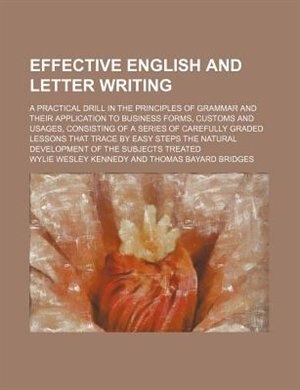 Effective English and Letter Writing; A Practical Drill in the Principles of Grammar and Their Application to Business Forms, Customs and Usages, Cons